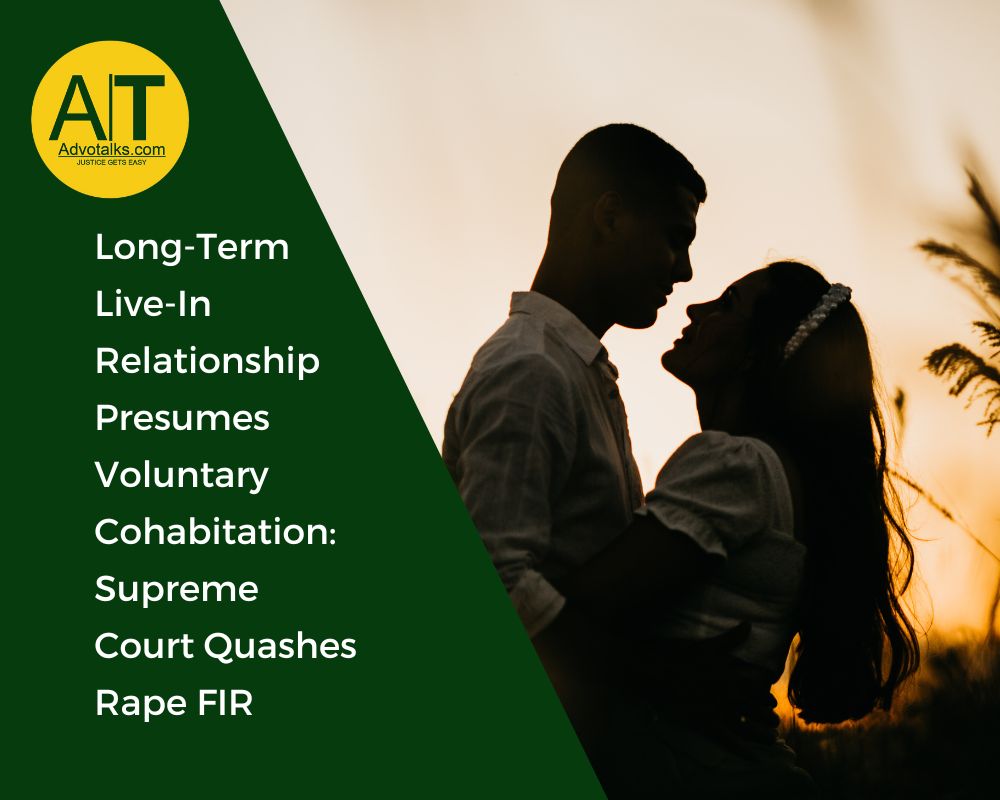 Long-Term Live-In Relationship Presumes Voluntary Cohabitation: Supreme Court Quashes Rape FIR